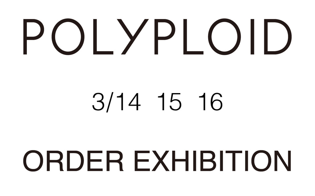 【POLYPLOID 20AW EXIHIBITION】3/14-16