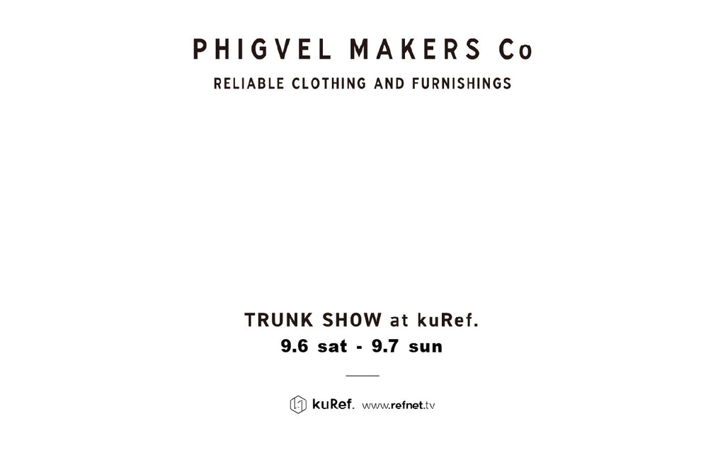 PHIGVEL MAKERS CO    “ TRUNK SHOW ” at kuRef.